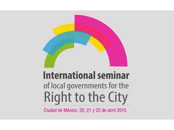 THE CITY OF MEXICO HOSTS INTERNATIONAL SEMINAR: LOCAL GOVERNMENTS FOR THE RIGHT TO THE CITY